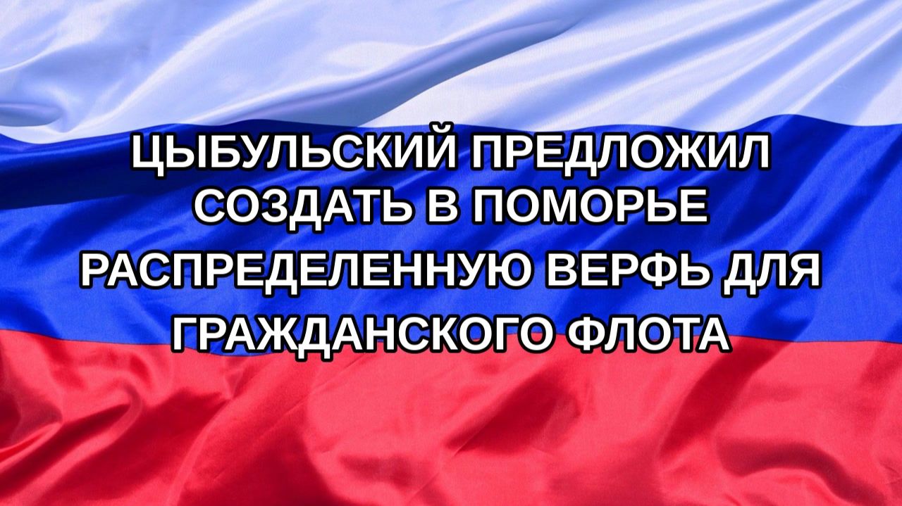 |Н. РФ| Цыбульский предложил создать в Поморье распределенную верфь для гражданского флота