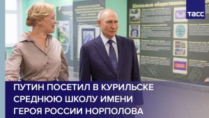 Путин посетил в Курильске среднюю школу имени Героя России Норполова