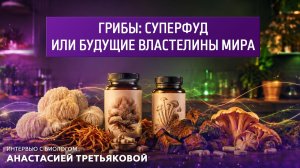 Грибы: суперфуд или будущие властелины мира. Интервью с биологом Анастасией Третьяковой.