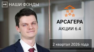Наши фонды. Арсагера – акции 6.4. 2 квартал 2026 года