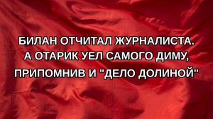 Билан отчитал журналиста. А Отарик уел самого Диму, припомнив и «дело Долиной»
