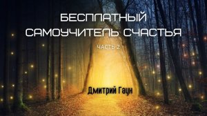 Бесплатный самоучитель счастья. Дмитрий Гаун. Часть 2