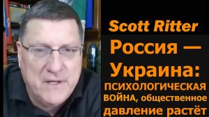 Скотт Риттер: ментальная война России и Украины, давление в обществе растёт