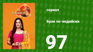Брак по-индийски 97 серия (сериал, 2018)