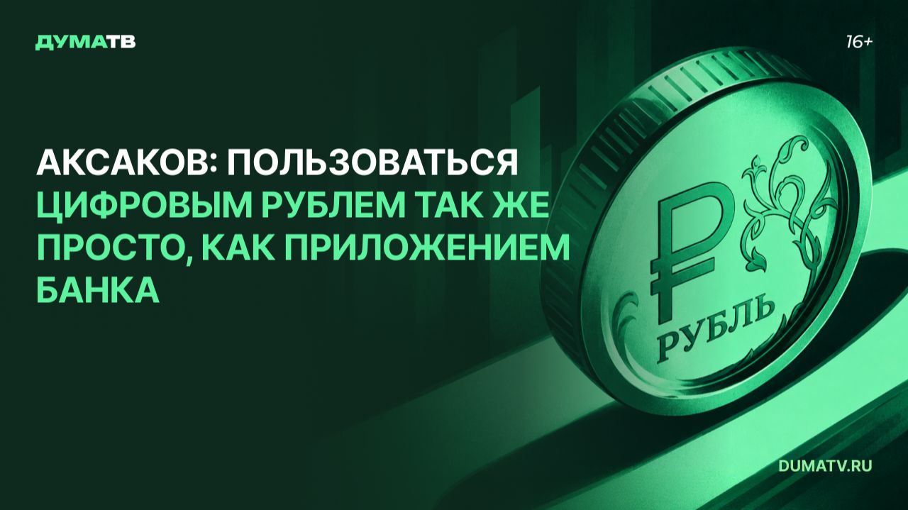 Аксаков: пользоваться цифровым рублем так же просто, как приложением банка