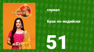 Брак по-индийски 51 серия (сериал, 2018)