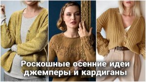 🍁 Осеннее вязание для романтичных натур. Вязаные джемперы и кардиганы в оттенках осени. 🍁
