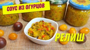 Без этой заготовки на зиму никуда. Самый вкусный соус из огурцов РЕЛИШ на зиму