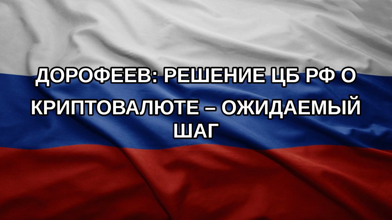Дорофеев: решение ЦБ РФ о криптовалюте – ожидаемый шаг