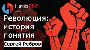 Революция: история понятия – Сергей Ребров | Лекции по политической философии | Научпоп
