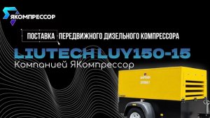Поставка дизельного винтового компрессора LIUTECH LUY150-15 компанией ЯКомпрессор.