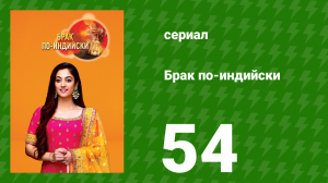 Брак по-индийски 54 серия (сериал, 2018)
