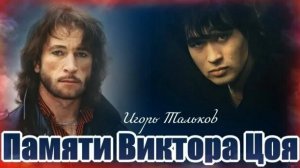 *** 15 АВГУСТА...ПАМЯТИ ВИКТОРА ЦОЯ...ИГОРЬ ТАЛЬКОВ  ***