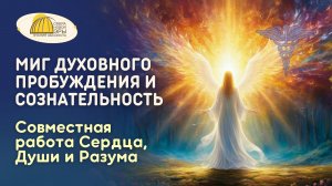 Вебинар. Миг Духовного Пробуждения и Сознательность. Совместная работа Сердца, Души и Разума