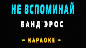 Караоке БАНД_ЭРОС - Не вспоминай