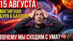 МАГНИТНАЯ БУРЯ 15 АВГУСТА: Почему мы сходим с ума? Психоэмоциональный удар 6 баллов!