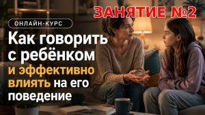 Курс «КАК ГОВОРИТЬ И ВЛИЯТЬ НА ПОВЕДЕНИЕ РЕБЕНКА». Занятие 2.