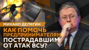 Михаил Делягин. Помощь бизнесу после атак ВСУ и проблемы с рефинансированием ипотеки