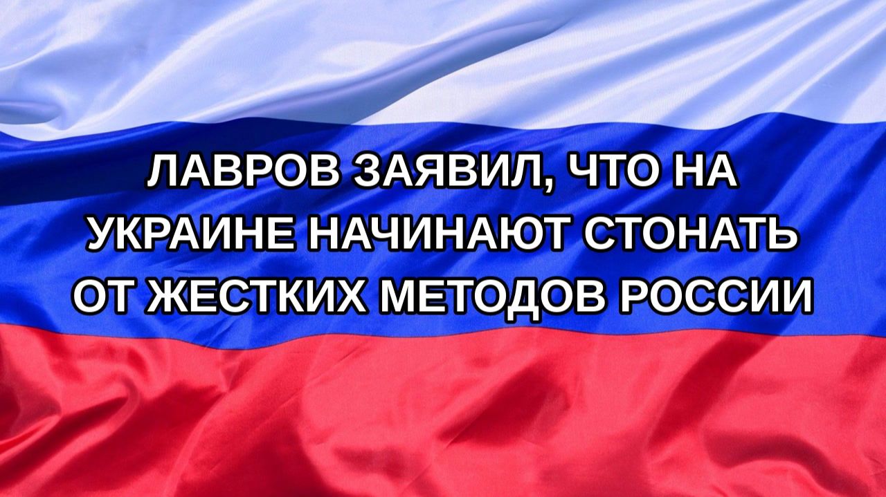 |Н. РФ| Лавров заявил, что на Украине начинают стонать от жестких методов России