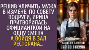 Истории из жизни Решив уличить мужа в измене, Ирина по совету подруги притворилась официанткой…