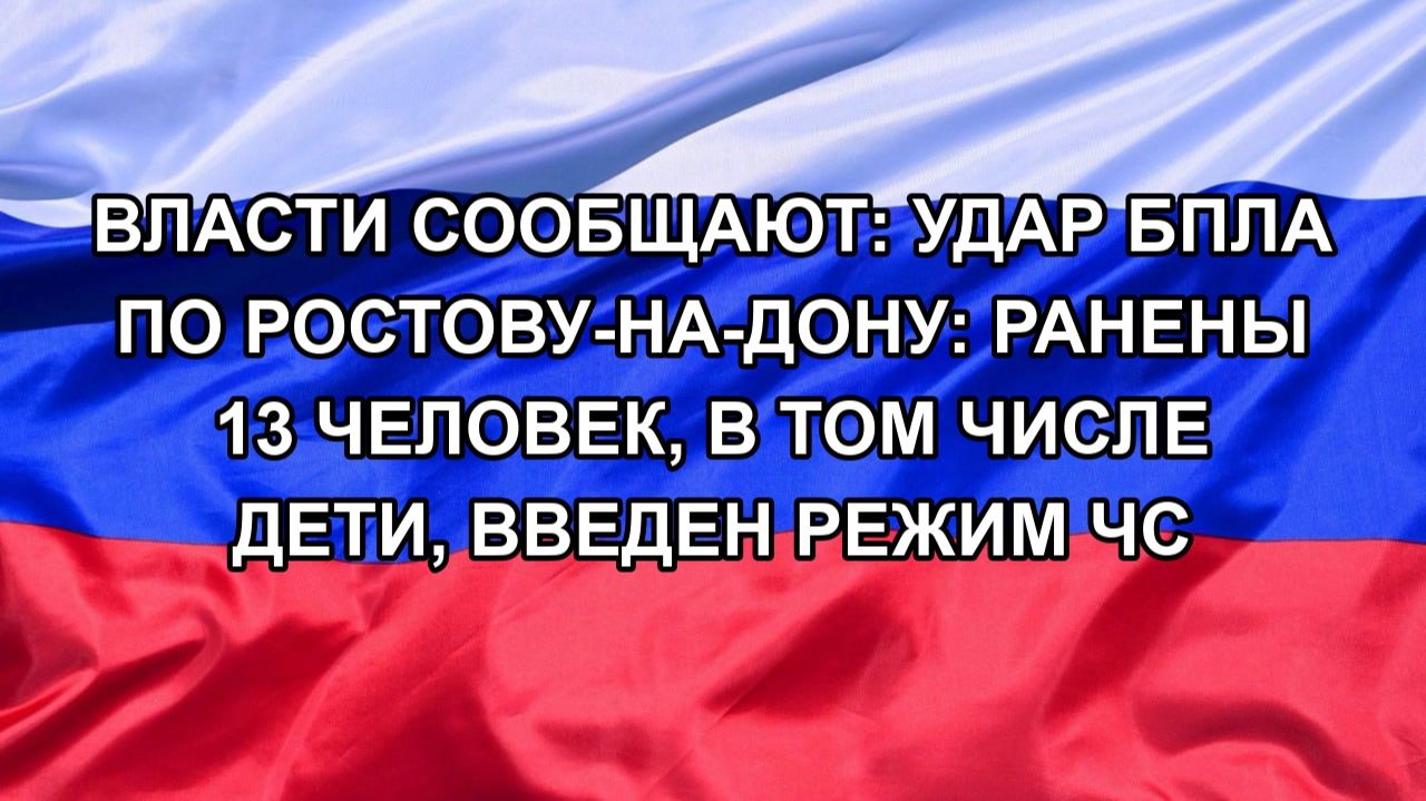 Власти сообщают: Удар БПЛА по Ростову-на-Дону: ранены 13 человек, в том числе дети, введен режим ЧС