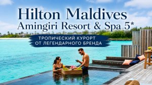 Hilton Maldives Amingiri Resort Spa 5*: тропический курорт от легендарного бренда | ПАНТЕОН
