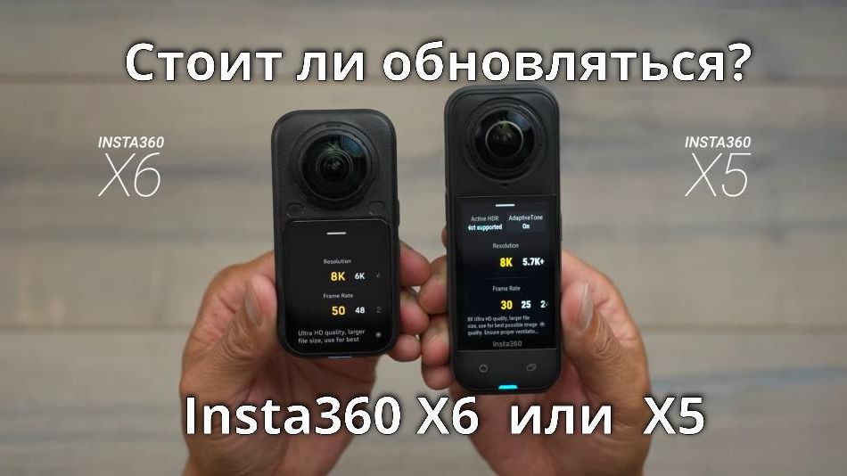 360-камеры INSTA360 X6 или INSTA360 Х5 - стоит ли обновляться?