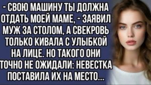 Машину ты должна отдать моей маме , - заявил муж , а свекровь только кивала с улыбкой на лице!