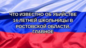 |Н. РФ| Что известно об убийстве 14-летней школьницы в Ростовской области. Главное