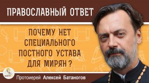 Почему нет специального постного устава для мирян?  Протоиерей Алексей Батаногов
