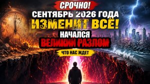 СЕНТЯБРЬ 2026 - ВСЕ ИЗМЕНИТ. Начался великий разлом.