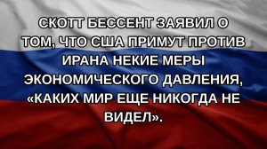 Скотт Бессент заявил о том, что США примут против Ирана некие меры экономического давления, «каких
