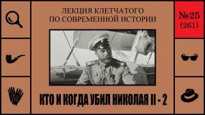 261. Кто и когда убил Николая II — 2. Лекция Клетчатого по современной истории (№25)
