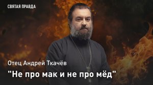 «Не про мак и не про мёд»: Отец Андрей Ткачёв о скрытых смыслах начала Успенского поста