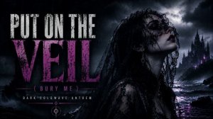 55. Put On The Veil (Bury Me) _ Dark Coldwave Anthem _ Official Audio