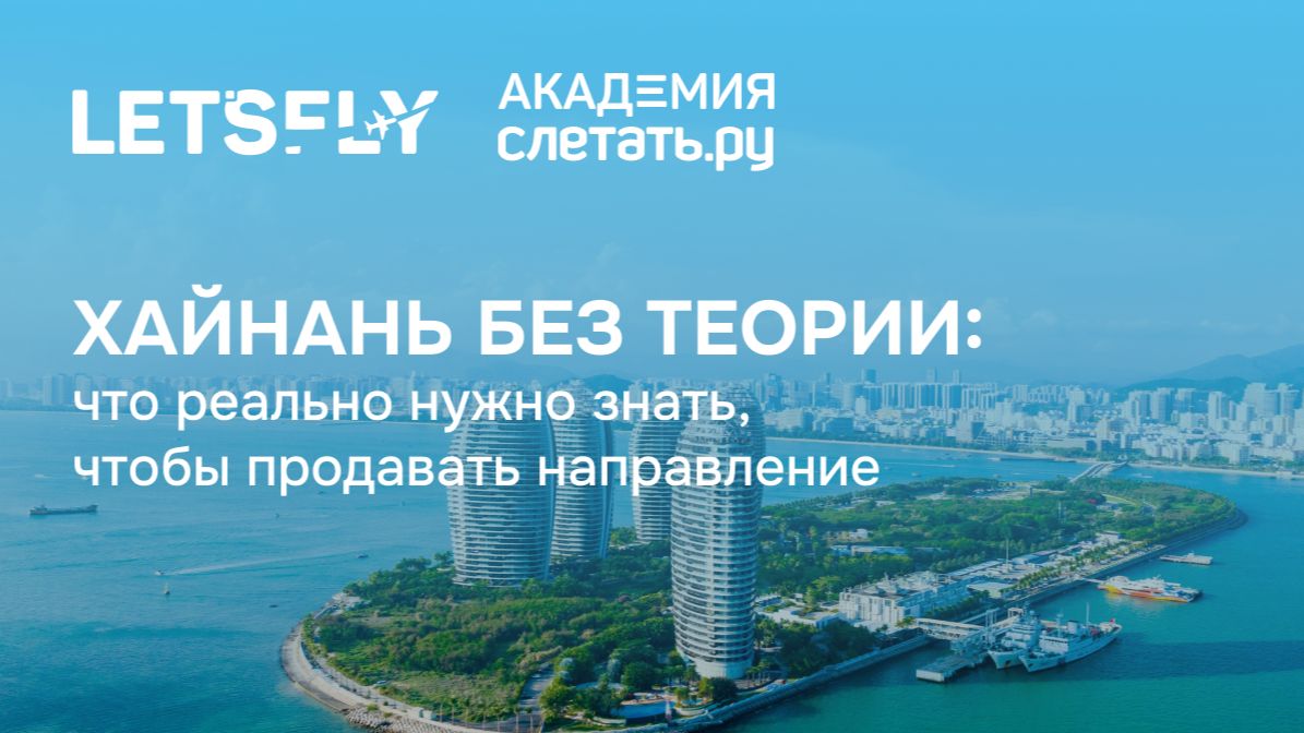 ХАЙНАНЬ БЕЗ ТЕОРИИ что реально нужно знать, чтобы продавать направление. Вебинар 14.08.26
