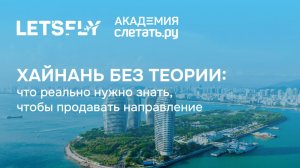 ХАЙНАНЬ БЕЗ ТЕОРИИ что реально нужно знать, чтобы продавать направление. Вебинар 14.08.26