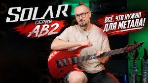 Новые Solar серии AB2. Ничего лишнего, лишь все, что нужно для метала!
