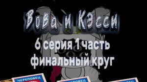 Вова и Кэсси 6 серия 1 часть финальный круг