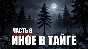 Страшные истории. ИНОЕ В ТАЙГЕ. Часть 8.