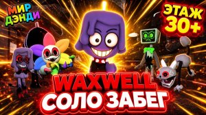 WAXWELL СОЛО забег DANDY'S WORLD (ЭТАЖ 30+)