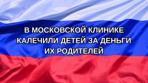 |Н. РФ| В московской клинике калечили детей за деньги их родителей