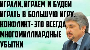 Ищенко: Играли, играем и будем играть в большую игру. Конфликт- это всегда многомиллиардные убытки.