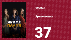Яркое пламя 37 серия (сериал, 2020)