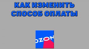 Как изменить способ оплаты на Озоне