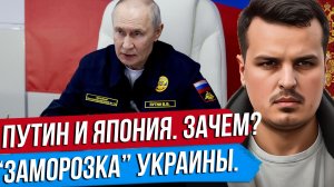 ПУТИН ВПЕРВЫЕ НА КУРИЛАХ. ЯПОНИЯ ГОТОВИТСЯ К ВОЙНЕ? ЗАМОРОЗКА УКРАИНЫ.