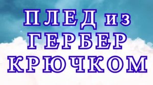 Плед из гербер крючком - Мастер-класс