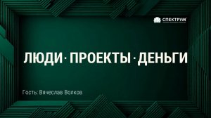 «Люди. Проекты. Деньги» Гость - Вячеслав Волков