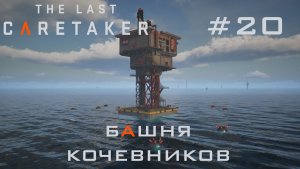 THE LAST CARETAKER #20 Высокая башня кочевников