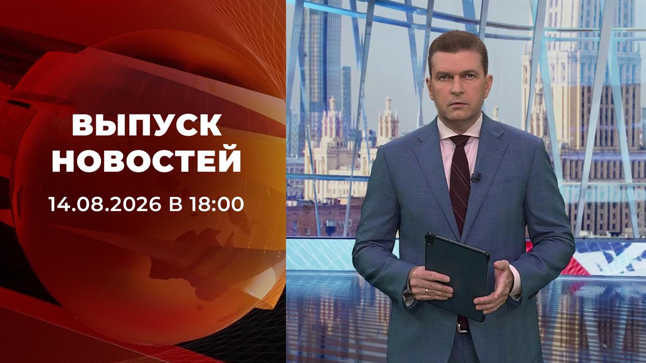 Выпуск новостей в 18:00 от 14.08.2026